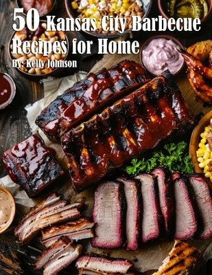 50 Kansas City Barbecue Recipes for Home by Johnson, Kelly