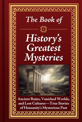 The Book of History's Greatest Mysteries: Ancient Ruins, Vanished Worlds, and Lost Cultures - True Stories of Humanity's Mysterious Past by Publications International Ltd