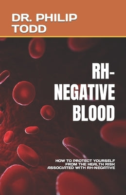 Rh-Negative Blood: How to Protect Yourself from the Health Risk Associated with Rh-Negative by Todd, Philip