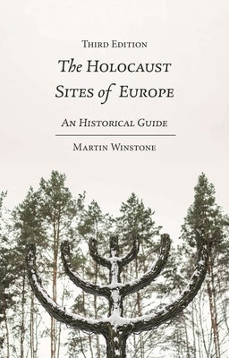 The Holocaust Sites of Europe: An Historical Guide by Winstone, Martin