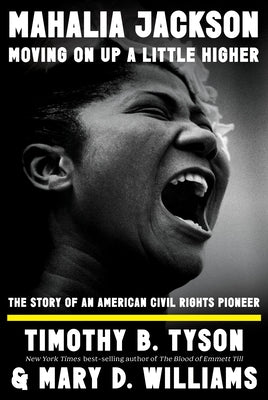 Mahalia Jackson, Moving on Up a Little Higher: The Story of an American Civil Rights Pioneer by Tyson, Timothy B.