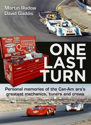 One Last Turn: Personal Memories of the Can-Am Era's Greatest Mechanics, Tuners and Crews by Rudow, Martin