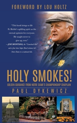 Holy Smokes!: Golden Guidance from Notre Dame's Championship Chaplain by Dykewicz, Paul