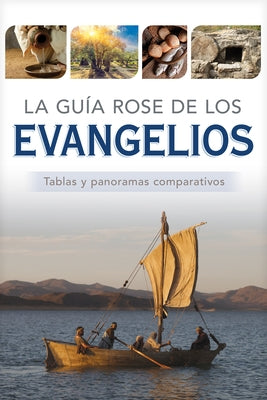 La Guía Rose de Los Evangelios: Tablas Y Panoramas Comparativos by Rose Publishing