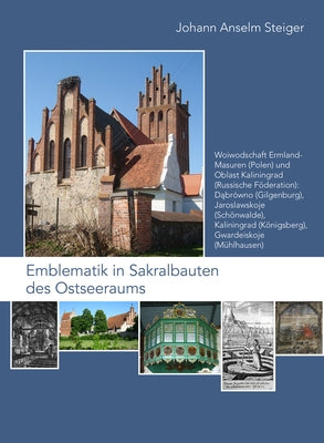 Emblematik in Sakralbauten Des Ostseeraums: Bd. 7: Woiwodschaft Ermland-Masuren (Polen) Und Oblast Kaliningrad (Russische Foderation): Dabrowno (Gilge by Steiger, Johann Anselm