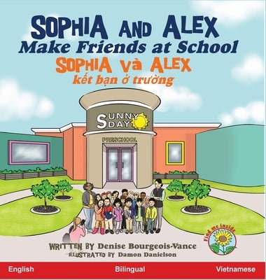 Sophia and Alex Make Friends at School: Sophia và Alex k&#7871;t b&#7841;n &#7903; tr&#432;&#7901;ng by Bourgeois-Vance, Denise