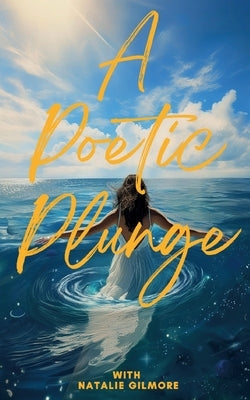 A Poetic Plunge: With Natalie Gilmore by Gilmore, Natalie