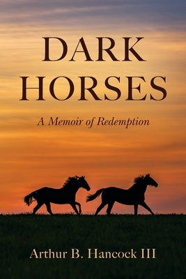 Dark Horses: A Memoir of Redemption by Hancock, Arthur B., III