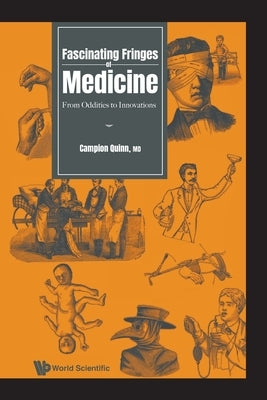 Fascinating Fringes of Medicine: From Oddities to Innovations by Quinn, Campion