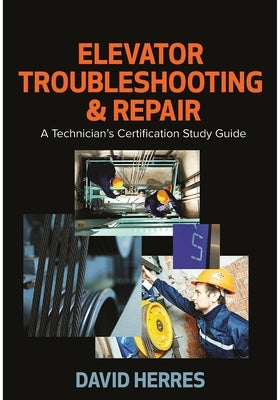 Elevator Troubleshooting & Repair: A Technician's Certification Study Guide by Herres, David