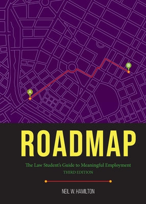 Roadmap: Roadmap: The Law Student's Guide to Meaningful Employment, Third Edition by Hamilton, Neil W.