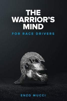 The Warrior's Mind: For Race Drivers by Mucci, Enzo