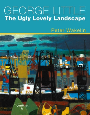 George Little: The Ugly Lovely Landscape by Wakelin, Peter