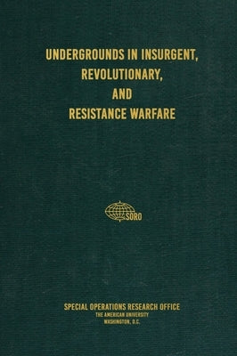 Undergrounds in Insurgent, Revolutionary, and Resistance Warfare by Research Office, Special Operations