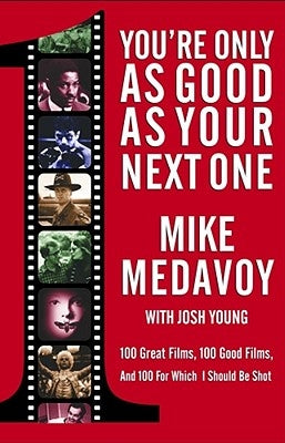 You're Only as Good as Your Next One: 100 Great Films, 100 Good Films, and 100 for Which I Should Be Shot by Medavoy, Mike