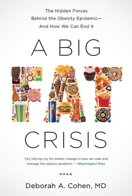 A Big Fat Crisis: The Hidden Forces Behind the Obesity Epidemic-And How We Can End It by Cohen, Deborah