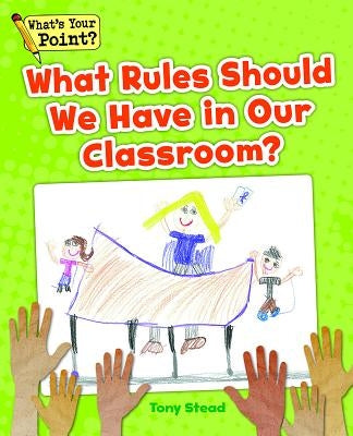 What Rules Should We Have in Our Classroom? by Stead, Tony