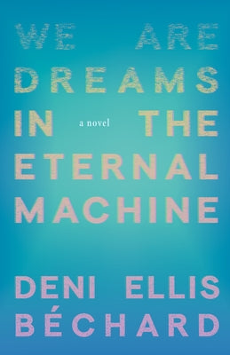 We Are Dreams in the Eternal Machine by Ellis B&#195;&#169;chard, Deni