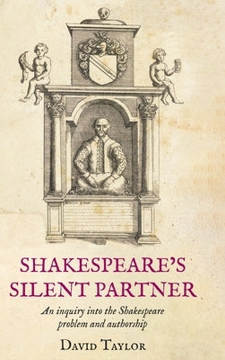 Shakespeare's Silent Partner: An inquiry into the Shakespeare problem and authorship by Taylor, David