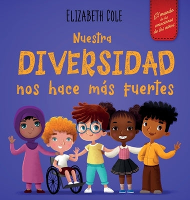 Nuestra diversidad nos hace más fuertes: Libro infantil ilustrado sobre la diversidad y la bondad (Libro infantil para niños y niñas) by Cole, Elizabeth