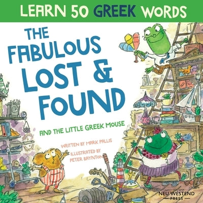 The Fabulous Lost & Found and the little Greek mouse: Laugh as you learn 50 greek words with this bilingual English Greek book for kids by Pallis, Mark