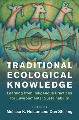 Traditional Ecological Knowledge: Learning from Indigenous Practices for Environmental Sustainability by Nelson, Melissa K.