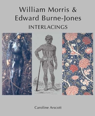 William Morris and Edward Burne-Jones: Interlacings by Arscott, Caroline