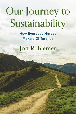 Our Journey to Sustainability: How Everyday Heroes Make a Difference by Biemer, Jon R.