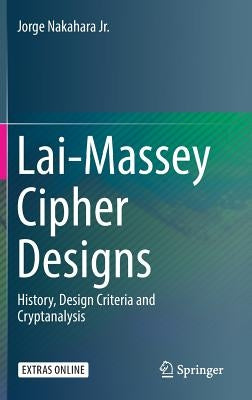 Lai-Massey Cipher Designs: History, Design Criteria and Cryptanalysis by Nakahara Jr, Jorge