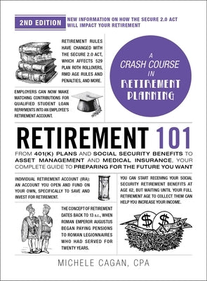 Retirement 101, 2nd Edition: From 401(k) Plans and Social Security Benefits to Asset Management and Medical Insurance, Your Complete Guide to Prepa by Cagan, Michele