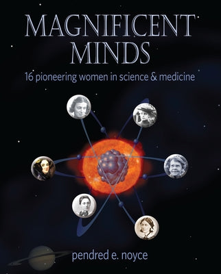 Magnificent Minds: 16 Pioneering Women in Science and Medicine by Noyce, Pendred