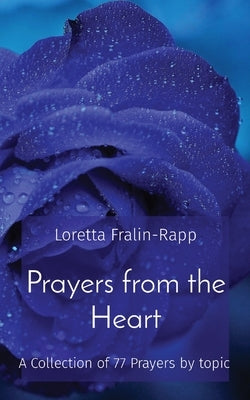 Prayers from the Heart: A Collection of 77 Prayers by topic by Fralin-Rapp, Loretta M.