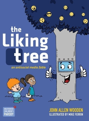 The Liking Tree: An Antisocial Media Fable by Wooden, John Allen