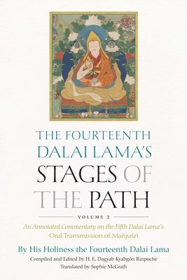 The Fourteenth Dalai Lama's Stages of the Path, Volume 2: An Annotated Commentary on the Fifth Dalai Lama's Oral Transmission of Mañjusri by Dalai Lama