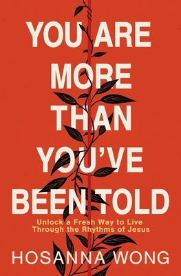 You Are More Than You've Been Told: Unlock a Fresh Way to Live Through the Rhythms of Jesus by Wong, Hosanna