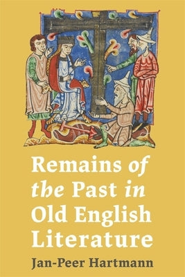 Remains of the Past in Old English Literature by Hartmann, Jan-Peer