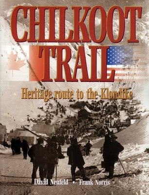 Chilkoot Trail: Heritage Route to the Klondike by Neufeld, David