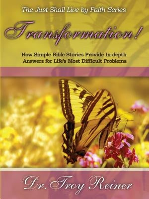 Transformation!: How Simple Bible Stories Provide In-Depth Answers for Life's Most Difficult Problems by Reiner, Troy