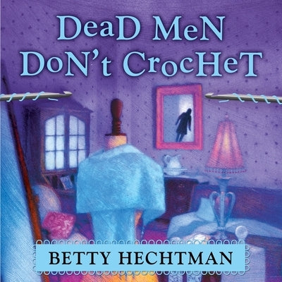 Dead Men Don't Crochet Lib/E by Hechtman, Betty