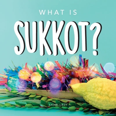 What is Sukkot?: Your guide to the unique traditions of the Jewish Festival of Huts by Last, Shari