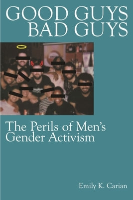 Good Guys, Bad Guys: The Perils of Men's Gender Activism by Carian, Emily K.