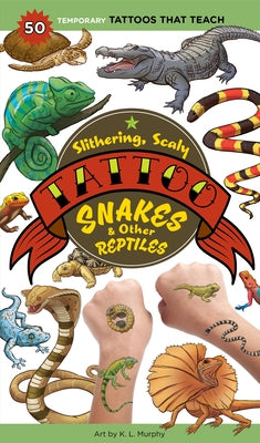 Slithering, Scaly Tattoo Snakes & Other Reptiles: 50 Temporary Tattoos That Teach by Murphy, K. L.