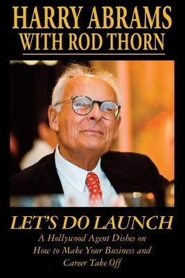Let's Do Launch - A Hollywood Agent Dishes on How to Make Your Business and Career Take Off by Abrams, Harry