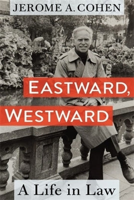 Eastward, Westward: A Life in Law by Cohen, Jerome A.