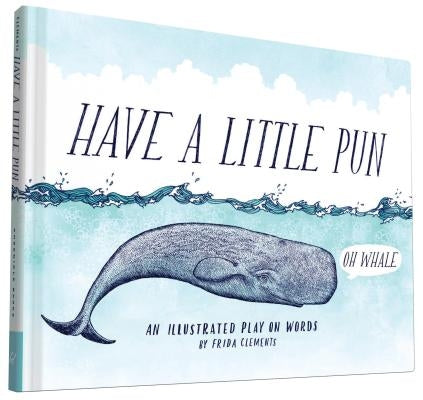 Have a Little Pun: An Illustrated Play on Words (Book of Puns, Pun Gifts, Punny Gifts) by Clements, Frida