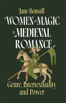 Women and Magic in Medieval Romance: Genre, Intertextuality and Power by Bonsall, Jane Elizabeth