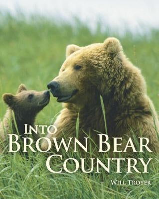 Into Brown Bear Country by Troyer, Will