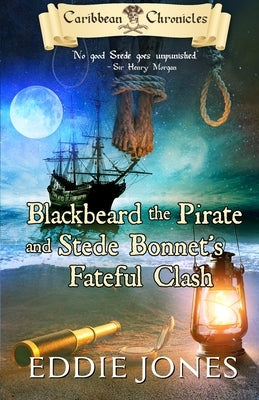 Blackbeard the Pirate and Stede Bonnet's Fateful Clash by Jones, Eddie