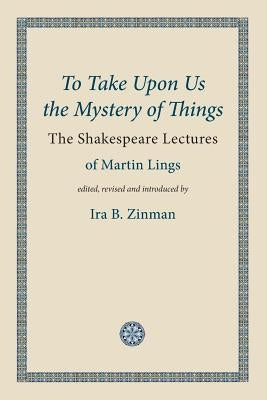 To Take Upon Us the Mystery of Things by Lings, Martin