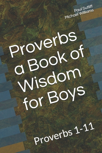 Proverbs a Book of Wisdom for Boys: Proverbs 1-11 A Devotional for Pre-Teen Boys by Williams, Michael